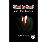 What Is Man? And Other Stories Mark Twain