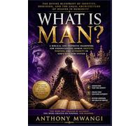 WHAT IS MAN? The Divine Blueprint of Identity, Dominion in Humanity: A Biblical and Prophetic Framework for Understanding Human Identity, Purpose, and Authority in God’s Kingdom System