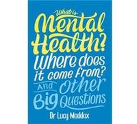 What is Mental Health Where does it come from And Other Big Questions by Lucy Maddox Lucy Maddox (Auteur)