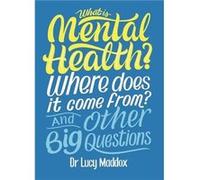 What is Mental Health Where does it come from And Other Big Questions by Lucy Maddox Lucy Maddox (Auteur)