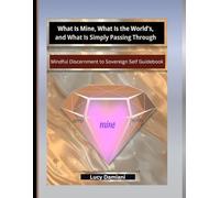 What Is Mine, What Is the World’s, and What Is Simply Passing Through: ~Mindful Discernment to Sovereign Self Guidebook for Clarity in an Age of ... prompts, reflective exercises, and practices
