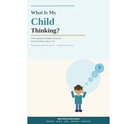 What Is My Child Thinking?: Understanding the Hidden Emotional World of Children Ages 4-14