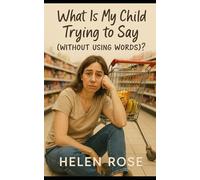What Is My Child Trying to Say (Without Using Words)?: Decoding tantrums, moods, and toddler chaos with humour and empathy