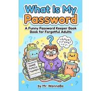 What Is My Password A Funny Password Keeper Book Book for Forgetful Adults: 120 Pages, Large Print Password Keeper for Seniors and Adults, Who Forget Everything, Funny Gag Gift