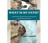 What is My Path?: A Self-Discovery Guide for Women Contemplating Solo Motherhood by Choice