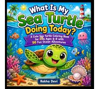 What Is My Sea Turtle Doing Today?: A Cute Sea Turtle Coloring Book for Kids Ages 4-8 with 50 Fun Ocean Adventures