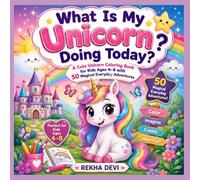 What Is My Unicorn Doing Today?: A Cute Unicorn Coloring Book for Kids Ages 4-8 with 50 Magical Everyday Adventures