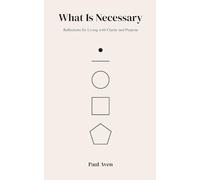 What Is Necessary: Reflections for Living with Clarity and Purpose
