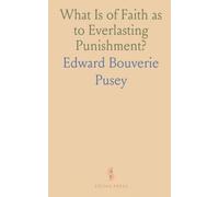 What Is of Faith as to Everlasting Punishment?: In Reply to Dr. Farrar's Challenge in His 'Eternal Hope,' 1879
