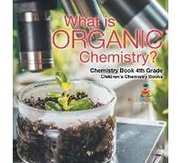 What Is Organic Chemistry? Chemistry Book 4th Grade Children's Chemistry Books