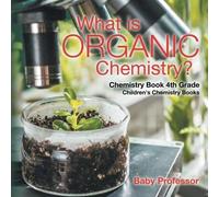 What Is Organic Chemistry? Chemistry Book 4th Grade Children's Chemistry Books