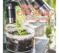 What Is Organic Chemistry? Chemistry Book 4th Grade Children's Chemistry Books
