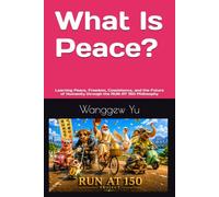 What Is Peace?: Learning Peace, Freedom, Coexistence, and the Future of Humanity through the RUN AT 150 Philosophy