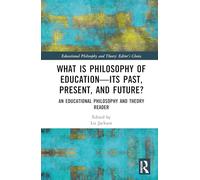 What Is Philosophy of Education Past, Present, and Future?: An Educational Philosophy and Theory Reader
