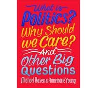 What Is Politics? Why Should we Care? And Other Big Questions