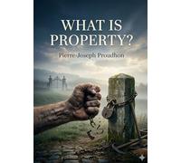 What Is Property?: by Pierre-Joseph Proudhon