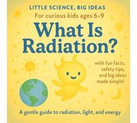 What Is Radiation?: A Friendly Science Book About Radiation, Light, and Energy - Perfect for Curious Kids Ages 6-9