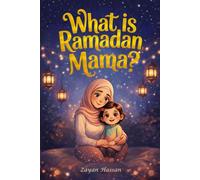 What Is Ramadan, Mama?: Follow Amina on a Magical Moonlit Journey of Fasting, Prayer, Kindness and the Beautiful Secrets of the Holy Month