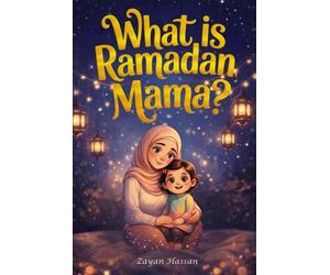 What Is Ramadan, Mama?: Follow Amina on a Magical Moonlit Journey of Fasting, Prayer, Kindness and the Beautiful Secrets of the Holy Month