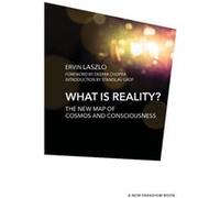 What is Reality The New Map of Cosmos Consciousness and Existence by Ervin Laszlo & Foreword by Deepak Chopra & Introduction by Stanislav Grof Ervin Laszlo Foreword by Deepak Chopra Introduction by St