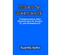 What Is Respect?: Understanding Why Humans Give It, Expect It, and Withhold It
