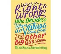 What is Right and Wrong Who Decides Where Do Values Come From And Other Big Questions by Annemarie Young Michael Rosen Annemarie Young (Auteur)