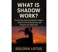 What is Shadow Work?: Your 90-Day Journey to Heal Your Triggers, Break Free from Old Patterns, and Integrate Your Whole Self.