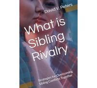 What is Sibling Rivalry: Strategies for Overcoming Sibling Conflicts Together