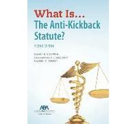 What Is...The Anti-Kickback Statute? Second Edition