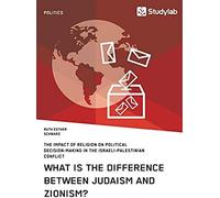 What Is The Difference Between Judaism And Zionism? The Impact Of Religion On Political Decision-Making In The Israeli-Palestinian Conflict