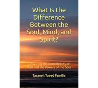 What Is the Difference Between the Soul, Mind, and Spirit?: Unveiling the Inner Reality of Man and the Powers of the Soul