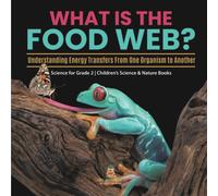 What Is The Food Web? Understanding Energy Transfers From One Organism To Another Science For Grade 2 Children's Science & Nature Books