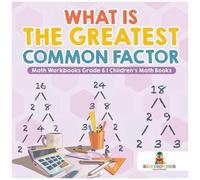 What Is The Greatest Common Factor - Math Workbooks Grade 6 Children's Math Books