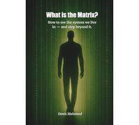 What is the Matrix?: How to see the system we live in - and step beyond it.