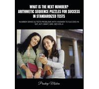 What Is The Next Number? Arithmetic Sequence Puzzles For Success In Standardized Tests: Number Series Iq Tests Problems With Answer To Succeed In Sat, Act, Gmat, Gre, Ged Vol.4
