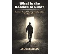 What is the Reason to Live?: A Journey Through Meaning, Morality, and the Search for Purpose