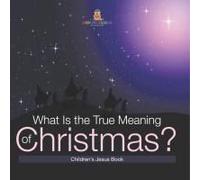 What Is The True Meaning Of Christmas? Children S Jesus Book