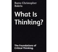 What Is Thinking?: The Foundations of Critical Thinking.