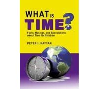What Is Time? Facts, Musings, And Speculations About Time For Children