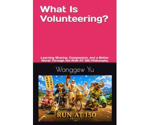 What Is Volunteering?: Learning Sharing, Compassion, and a Better World Through the RUN AT 150 Philosophy