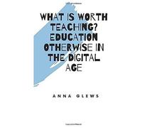 What Is Worth Teaching? Education Otherwise In The Digital Age