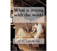 What Is Wrong with the World Chesterton, G. K. (Auteur)