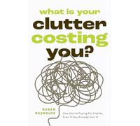 What Is Your Clutter Costing You?: How You’re Paying for Clutter, Even If You Already Own It (How to Get Organized and Stay Organized)
