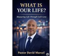 WHAT IS YOUR LIFE?: Measuring Life Through God's Lens