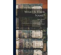 What Is Your Name?: A Popular Account Of The Meanings And Derivations Of Christian Names