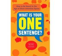 What Is Your One Sentence How to Be Heard in the Age of Short Attention Spans by Mimi Goss Mimi Goss (Auteur)