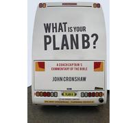 What Is Your Plan B?: A Coach Captain's Commentary Of The Bible