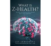 What is Z-Health?: The System That Eliminates Chronic Pain and Improves Athletic Performance