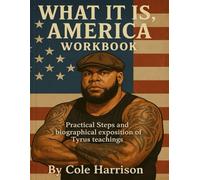 What It Is, America Workbook:: Practical Steps and biographical exposition of Tyrus teachings