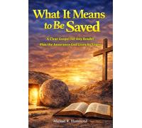 What It Means to Be Saved: A Clear Gospel for Any Reader, Plus the Assurance God Gives by Grace